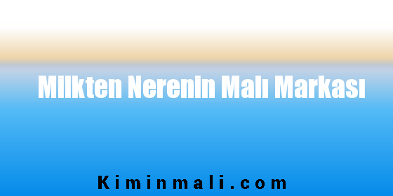 Milkten Nerenin Malı Markası