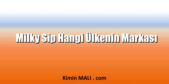 Milky Sip Hangi Ülkenin Markası
