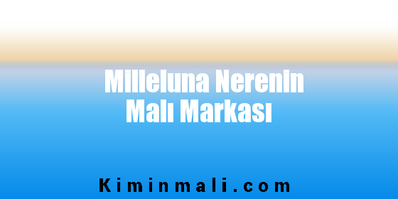 Milleluna Nerenin Malı Markası