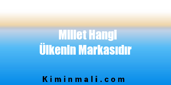 Millet Hangi Ülkenin Markasıdır