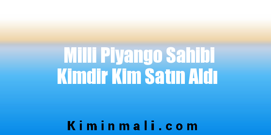 Milli Piyango Sahibi Kimdir Kim Satın Aldı