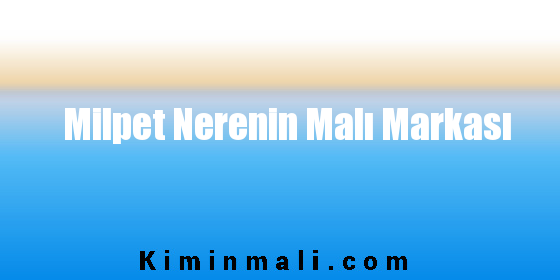 Milpet Nerenin Malı Markası