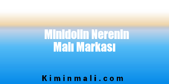 Minidolin Nerenin Malı Markası