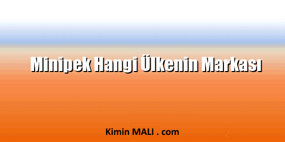 Minipek Hangi Ülkenin Markası