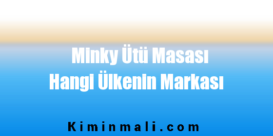 Minky Ütü Masası Hangi Ülkenin Markası