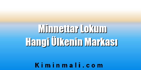 Minnettar Lokum Hangi Ülkenin Markası Minnettar Lokum Hangi Ülkenin Markası