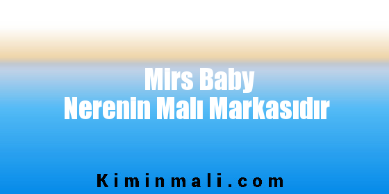 Mirs Baby Nerenin Malı Markasıdır