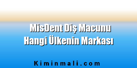 MisDent Diş Macunu Hangi Ülkenin Markası