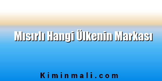 Mısırlı Hangi Ülkenin Markası