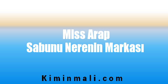 Miss Arap Sabunu Nerenin Markası