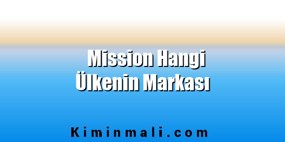 Mission Hangi Ülkenin Markası