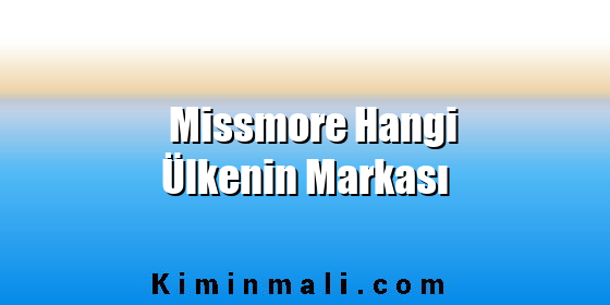 Missmore Hangi Ülkenin Markası Missmore Hangi Ülkenin Markası