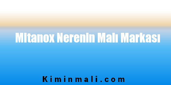 Mitanox Nerenin Malı Markası