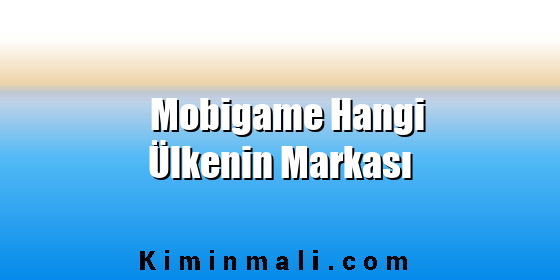 Mobigame Hangi Ülkenin Markası