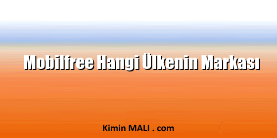 Mobilfree Hangi Ülkenin Markası Mobilfree Hangi Ülkenin Markası
