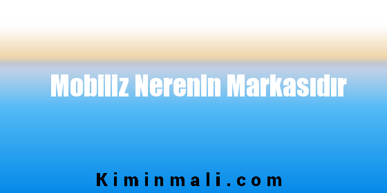 Mobiliz Nerenin Markasıdır