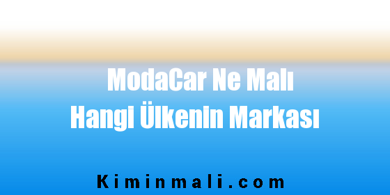 ModaCar Ne Malı Hangi Ülkenin Markası