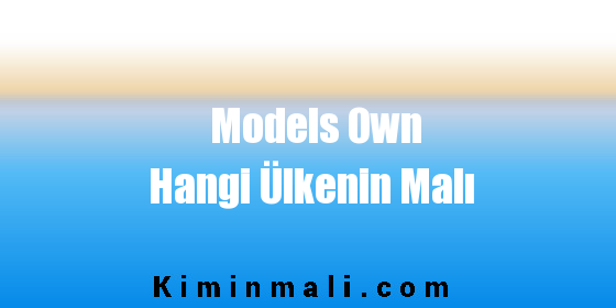 Models Own Hangi Ülkenin Malı