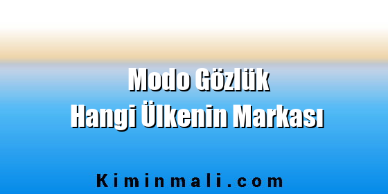 Modo Gözlük Hangi Ülkenin Markası Modo Gözlük Hangi Ülkenin Markası