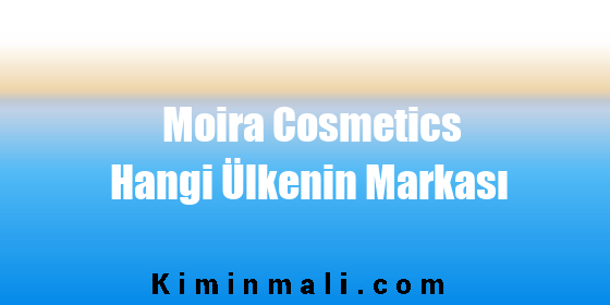 Moira Cosmetics Hangi Ülkenin Markası