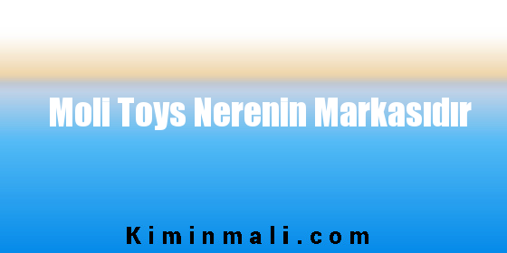 Moli Toys Nerenin Markasıdır