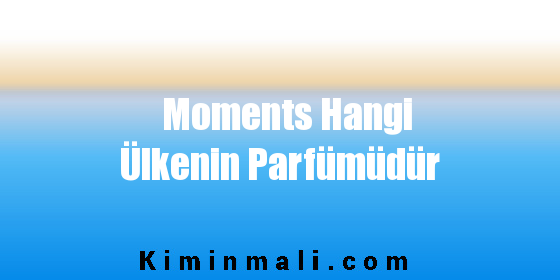 Moments Hangi Ülkenin Parfümüdür