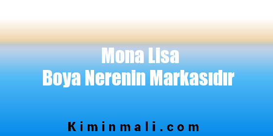 Mona Lisa Boya Nerenin Markasıdır