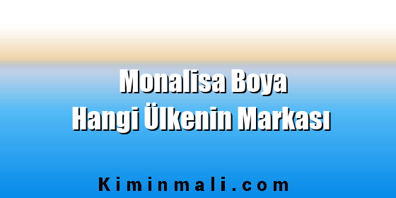 Monalisa Boya Hangi Ülkenin Markası Monalisa Boya Hangi Ülkenin Markası