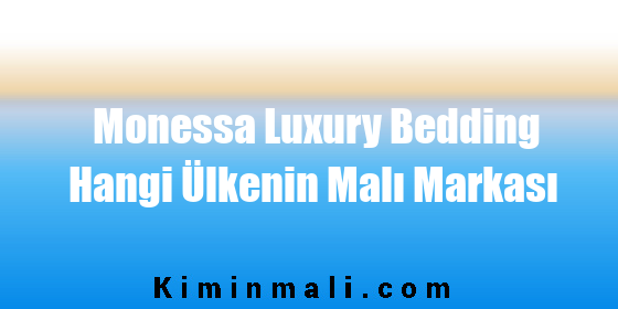 Monessa Luxury Bedding Hangi Ülkenin Malı Markası