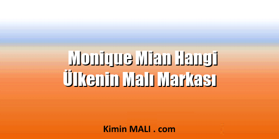 Monique Mian Hangi Ülkenin Malı Markası Monique Mian Hangi Ülkenin Malı Markası