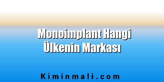Monoimplant Hangi Ülkenin Markası Monoimplant Hangi Ülkenin Markası
