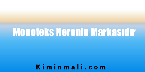 Monoteks Nerenin Markasıdır