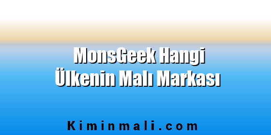 MonsGeek Hangi Ülkenin Malı Markası MonsGeek Hangi Ülkenin Malı Markası