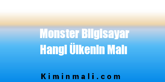 Monster Bilgisayar Hangi Ülkenin Malı