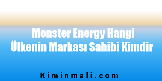 Monster Energy Hangi Ülkenin Markası Sahibi Kimdir