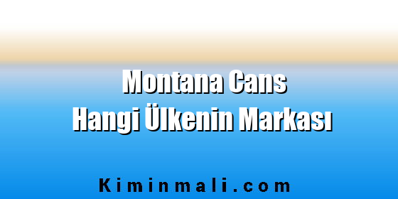 Montana Cans Hangi Ülkenin Markası