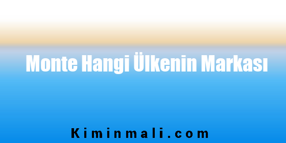 Monte Hangi Ülkenin Markası