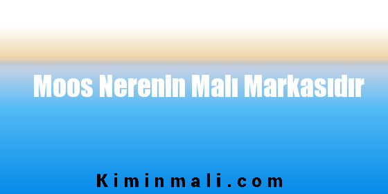 Moos Nerenin Malı Markasıdır