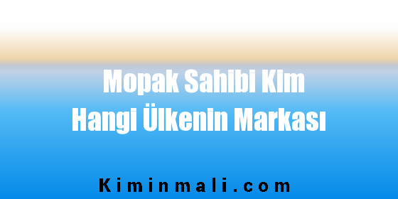 Mopak Sahibi Kim Hangi Ülkenin Markası