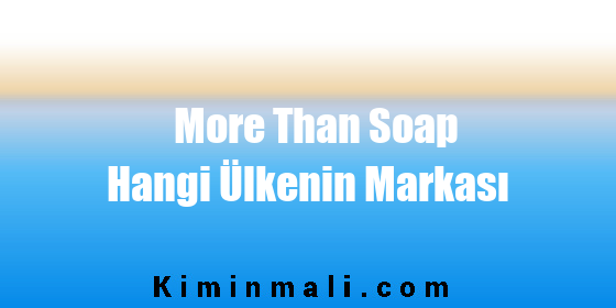 More Than Soap Hangi Ülkenin Markası