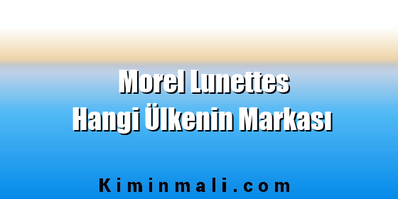 Morel Lunettes Hangi Ülkenin Markası