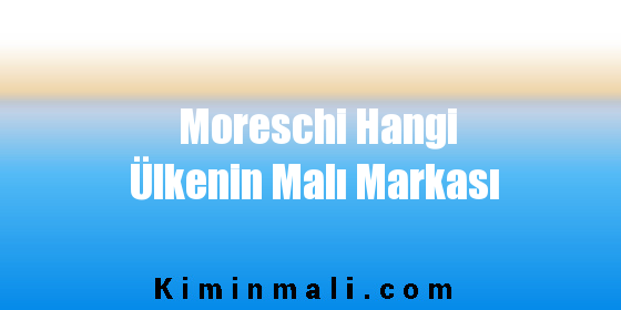 Moreschi Hangi Ülkenin Malı Markası