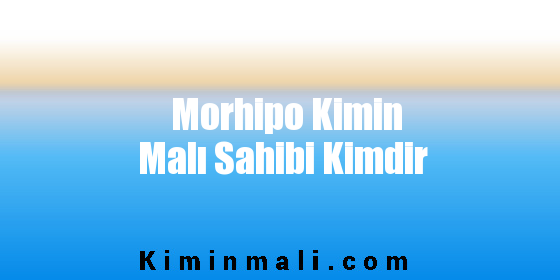 Morhipo Kimin Malı Sahibi Kimdir