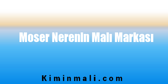 Moser Nerenin Malı Markası