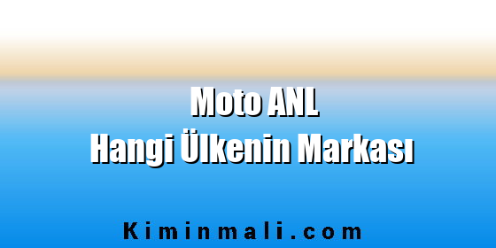 Moto ANL Hangi Ülkenin Markası