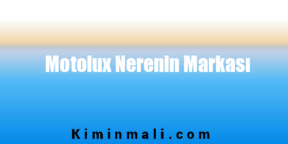 Motolux Nerenin Markası