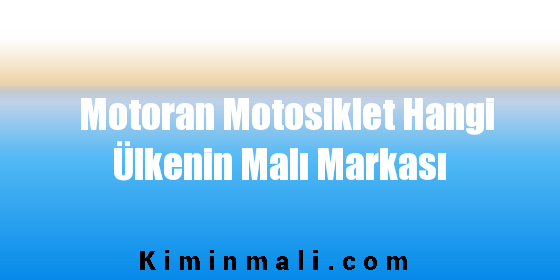 Motoran Motosiklet Hangi Ülkenin Malı Markası