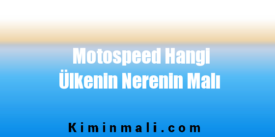 Motospeed Hangi Ülkenin Nerenin Malı