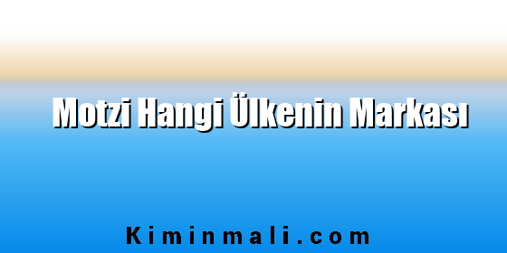 Motzi Hangi Ülkenin Markası Motzi Hangi Ülkenin Markası
