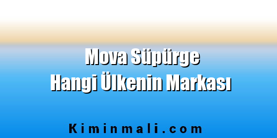 Mova Süpürge Hangi Ülkenin Markası Mova Süpürge Hangi Ülkenin Markası